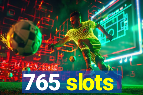 765 slots